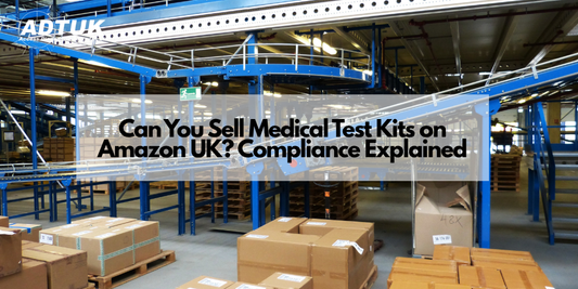 Can You Sell Medical Test Kits on Amazon UK? Compliance Explained